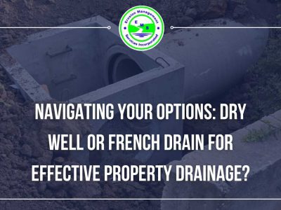 Navigating Your Options: Dry Well or French Drain for Effective Property Drainage?