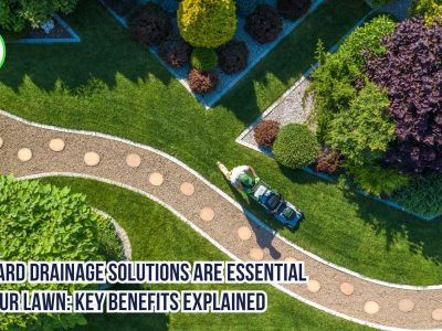 Why Yard Drainage Solutions Are Essential for Your Lawn: Key Benefits Explained